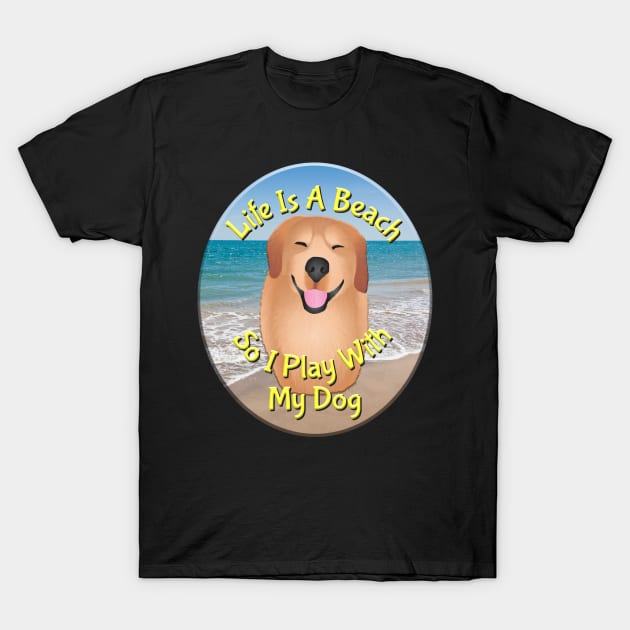 Life Is A Beach So I Play With My Dog T-Shirt by KEWDesign